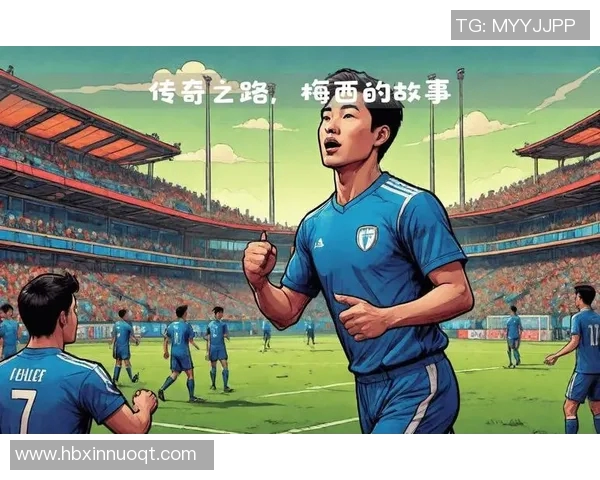 梅西的足球传奇之路与成长背景揭秘